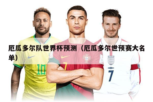 厄瓜多尔队世界杯预测（厄瓜多尔世预赛大名单）