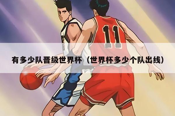 有多少队晋级世界杯（世界杯多少个队出线）