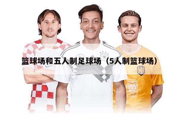 篮球场和五人制足球场（5人制篮球场）