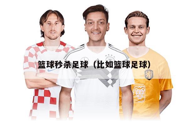 篮球秒杀足球（比如篮球足球）