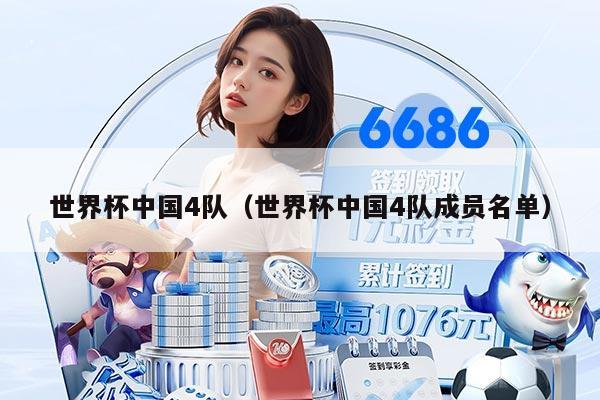 世界杯中国4队（世界杯中国4队成员名单）