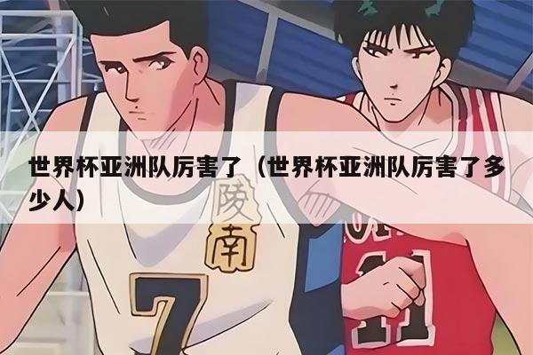 世界杯亚洲队厉害了（世界杯亚洲队厉害了多少人）