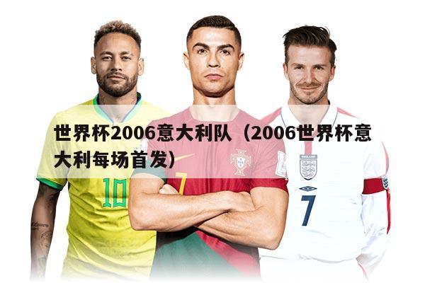 世界杯2006意大利队（2006世界杯意大利每场首发）