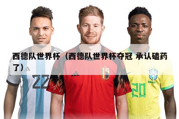 西德队世界杯（西德队世界杯夺冠 承认磕药了）