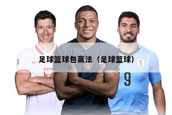 足球篮球包赢法（足球篮球）
