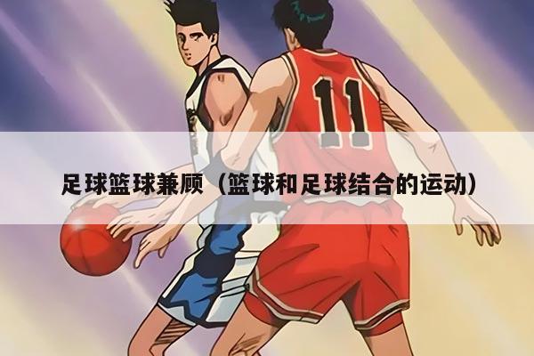 足球篮球兼顾（篮球和足球结合的运动）