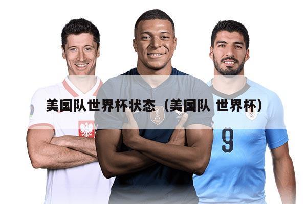 美国队世界杯状态（美国队 世界杯）